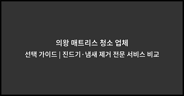 의왕 매트리스 청소 업체 선택 가이드 | 진드기·냄새 제거 전문 서비스 비교