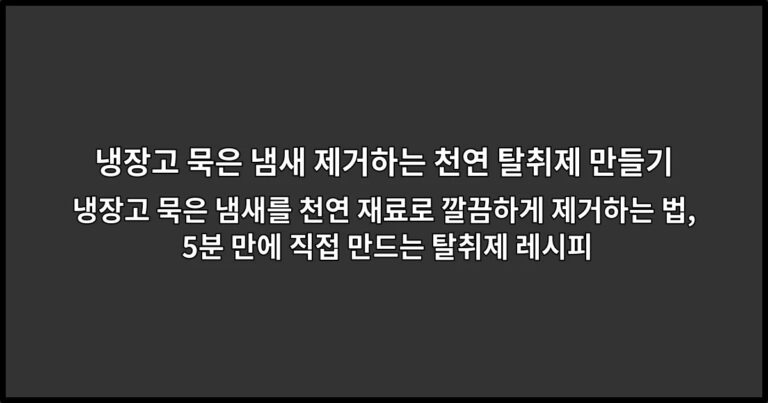 냉장고 묵은 냄새를 천연 재료로 깔끔하게 제거하는 법, 5분 만에 직접 만드는 탈취제 레시피