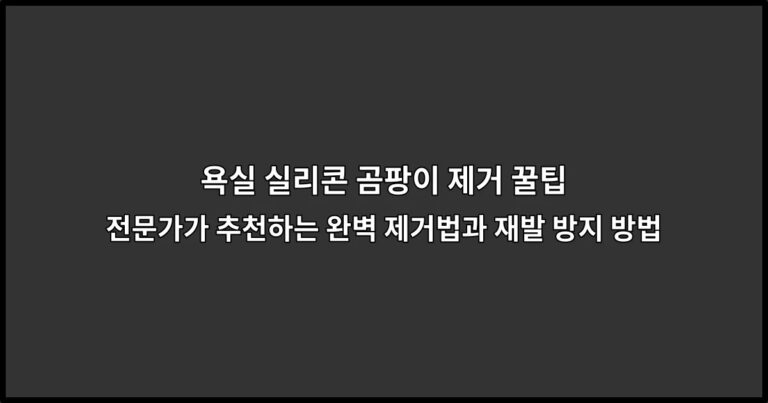 욕실 실리콘 곰팡이 제거 꿀팁 전문가가 추천하는 완벽 제거법과 재발 방지 방법