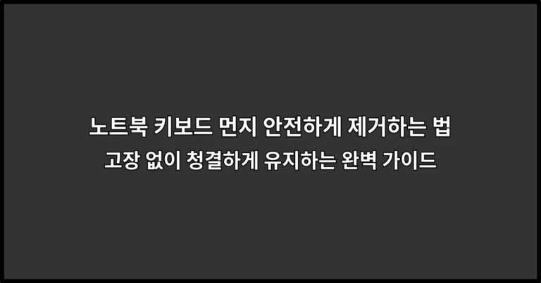 노트북 키보드 먼지 안전하게 제거하는 법: 고장 없이 청결하게 유지하는 완벽 가이드