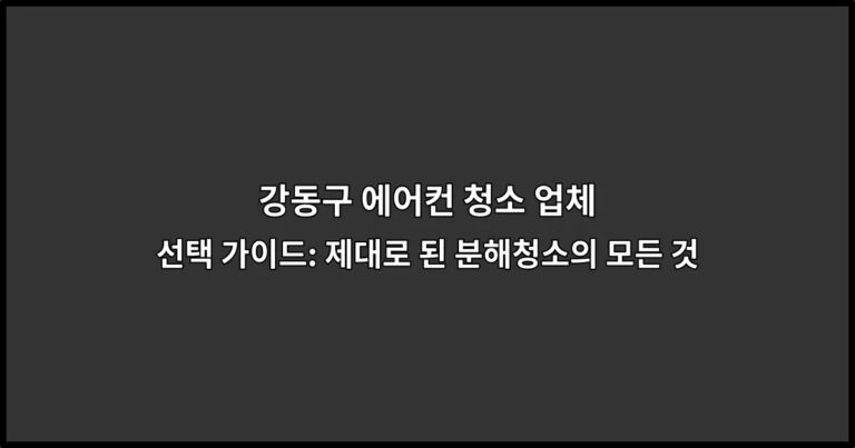 강동구 에어컨 청소 업체 선택 가이드: 제대로 된 분해청소의 모든 것